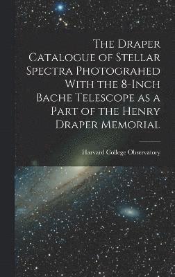 Draper Catalogue of Stellar Spectra Photograhed With the 8-inch Bache Telescope as a Part of the Henry Draper Memorial