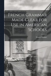 bokomslag French Grammar Made Clear for use in American Schools