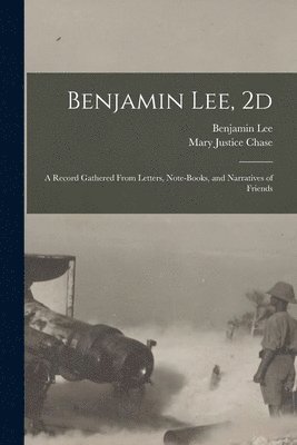 Benjamin Lee, Mary Justice Chase - Benjamin Lee, 2d; a Record Gathered From Letters, Note-books, and Narratives of Friends, Häftad