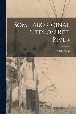 bokomslag Some Aboriginal Sites on Red River