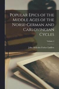 bokomslag Popular Epics of the Middle Ages of the Norse-German and Carlovingian Cycles; Volume 2