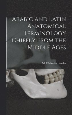 Adolf Mauritz Fonahn - Arabic and Latin Anatomical Terminology Chiefly From the Middle Ages, Inbunden