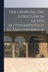 bokomslag Der Ursprung des Judentums im Lichte alttestamentlicher Zahlensymbolik