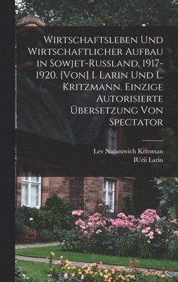 bokomslag Wirtschaftsleben und wirtschaftlicher Aufbau in Sowjet-Russland, 1917-1920. [Von] I. Larin und L. Kritzmann. Einzige autorisierte übersetzung von Spectator