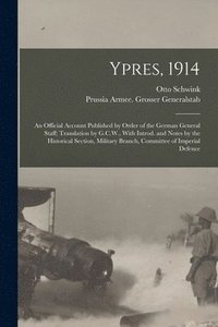 bokomslag Ypres, 1914; an Official Account Published by Order of the German General Staff; Translation by G.C.W., With Introd. and Notes by the Historical Section, Military Branch, Committee of Imperial Defence