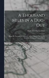 bokomslag A Thousand Miles in a Dug-out; Being the Narrative of a Journey of Investigation Among the Red-skin Indians of Central Brazil