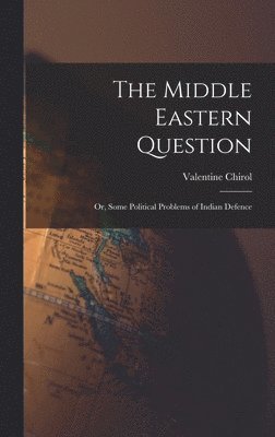 Middle Eastern Question; or, Some Political Problems of Indian Defence