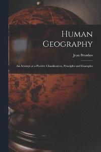 bokomslag Human Geography; an Attempt at a Positive Classification, Principles and Examples