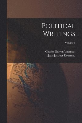 Jean-Jacques Rousseau, Charles Edwyn Vaughan - Political Writings; Volume 1, Häftad