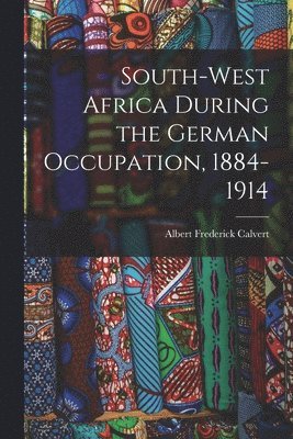 South-west Africa During the German Occupation, 1884-1914 1