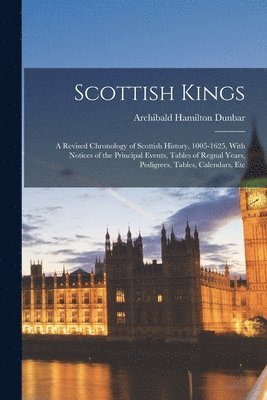 bokomslag Scottish Kings; a Revised Chronology of Scottish History, 1005-1625, With Notices of the Principal Events, Tables of Regnal Years, Pedigrees, Tables, Calendars, Etc