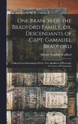 Horace Standish Bradford - One Branch of the Bradford Family, or, Descendants of Capt. Gamaliel Bradford [microform], Inbunden