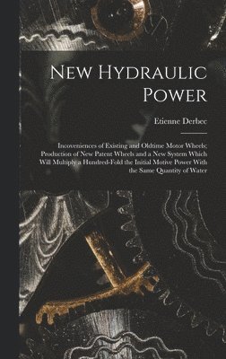 New Hydraulic Power; Incoveniences of Existing and Oldtime Motor Wheels; Production of new Patent Wheels and a new System Which Will Multiply a Hundred-fold the Initial Motive Power With the Same 1