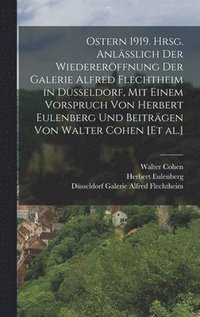 bokomslag Ostern 1919. Hrsg. anlsslich der Wiedererffnung der Galerie Alfred Flechtheim in Dsseldorf, mit einem Vorspruch von Herbert Eulenberg und Beitrgen von Walter Cohen [et al.]