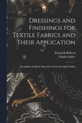 bokomslag Dressings and Finishings for Textile Fabrics and Their Application; Description of all the Materials Used in Dressing Textiles