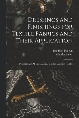 Dressings and Finishings for Textile Fabrics and Their Application; Description of all the Materials Used in Dressing Textiles 1