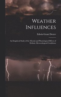 bokomslag Weather Influences; an Empirical Study of the Mental and Physiological Effects of Definite Meteorological Conditions