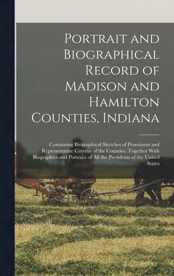 Anonymous - Portrait and Biographical Record of Madison and Hamilton Counties, Indiana, Inbunden
