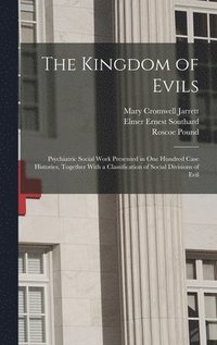 bokomslag The Kingdom of Evils; Psychiatric Social Work Presented in one Hundred Case Histories, Together With a Classification of Social Divisions of Evil