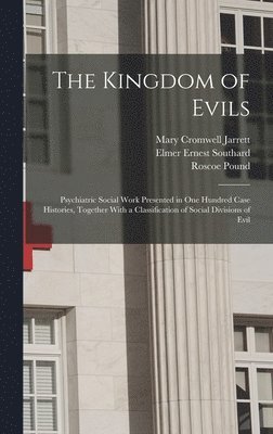 Roscoe Pound, Elmer Ernest Southard, Mary Cromwell Jarrett - Kingdom of Evils; Psychiatric Social Work Presented in one Hundred Case Histories, Together With a Classification of Social Divisions of Evil, Inbunden