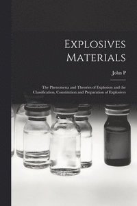 bokomslag Explosives Materials; the Phenomena and Theories of Explosion and the Classification, Constitution and Preparation of Explosives