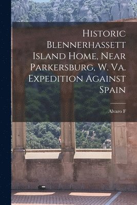 bokomslag Historic Blennerhassett Island Home, Near Parkersburg, W. Va. Expedition Against Spain