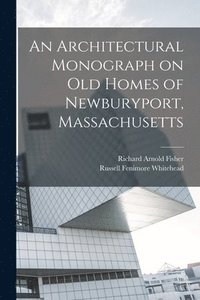 bokomslag An Architectural Monograph on old Homes of Newburyport, Massachusetts