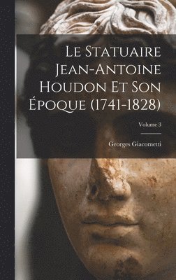 bokomslag Le statuaire Jean-Antoine Houdon et son poque (1741-1828); Volume 3