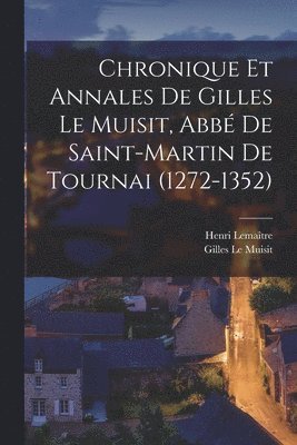 Chronique et annales de Gilles le Muisit, abb de Saint-Martin de Tournai (1272-1352) 1