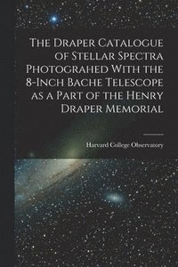 bokomslag The Draper Catalogue of Stellar Spectra Photograhed With the 8-inch Bache Telescope as a Part of the Henry Draper Memorial