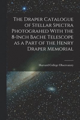bokomslag Draper Catalogue of Stellar Spectra Photograhed With the 8-inch Bache Telescope as a Part of the Henry Draper Memorial