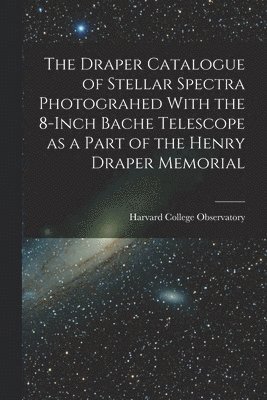 The Draper Catalogue of Stellar Spectra Photograhed With the 8-inch Bache Telescope as a Part of the Henry Draper Memorial 1