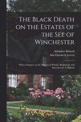 Adolphus Ballard, ADA Elizabeth Levett - Black Death on the Estates of the see of Winchester; With a Chapter on the Manors of Witney, Brightwell, and Downton by A. Ballard, Häftad