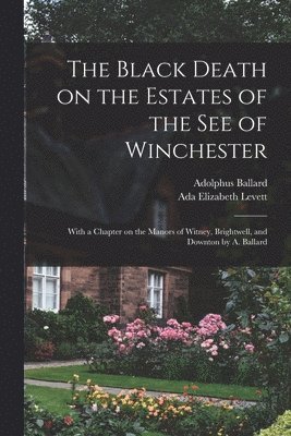 bokomslag The Black Death on the Estates of the see of Winchester; With a Chapter on the Manors of Witney, Brightwell, and Downton by A. Ballard