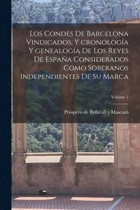 bokomslag Los condes de Barcelona vindicados, y cronologa y genealoga de los reyes de Espaa considerados como soberanos independientes de su marca; Volume 1
