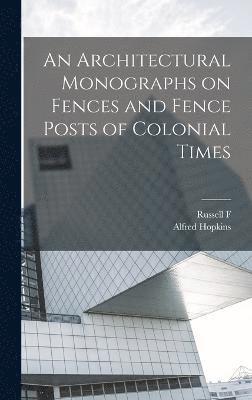 An Architectural Monographs on Fences and Fence Posts of Colonial Times 1