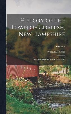 History of the Town of Cornish, New Hampshire; With Genealogical Record, 1763-1910; Volume 1 1