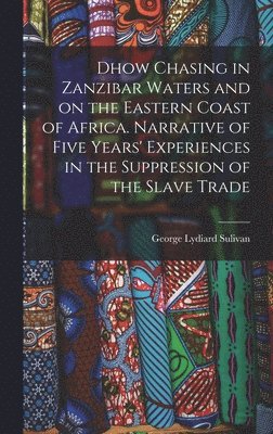 bokomslag Dhow Chasing in Zanzibar Waters and on the Eastern Coast of Africa. Narrative of Five Years' Experiences in the Suppression of the Slave Trade