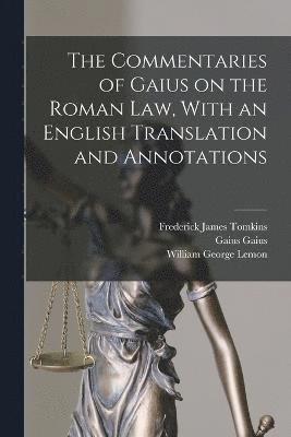 bokomslag The Commentaries of Gaius on the Roman law, With an English Translation and Annotations