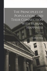 bokomslag The Principles of Population, and Their Connection With Human Happiness; Volume 2