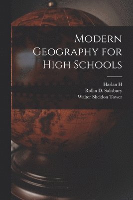 Walter Sheldon Tower, Rollin D Salisbury, Harlan H B 1877 Barrows, Rollin D. Salisbury, Harlan H. B. Barrows - Modern Geography for High Schools, Häftad