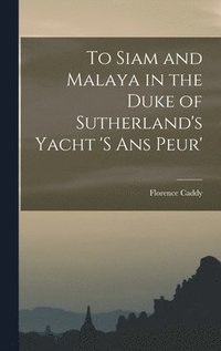 bokomslag To Siam and Malaya in the Duke of Sutherland's Yacht 's ans Peur'