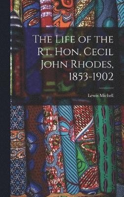 Life of the Rt. Hon. Cecil John Rhodes, 1853-1902