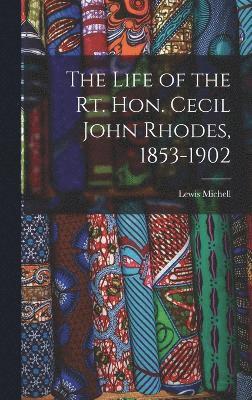 The Life of the Rt. Hon. Cecil John Rhodes, 1853-1902 1