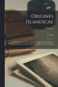 bokomslag Origines Islandicae; a Collection of the More Important Sagas and Other Native Writings Relating to the Settlement and Early History of Iceland; Volume 01