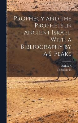 Prophecy and the Prophets in Ancient Israel. With a Bibliography by A.S. Peake 1
