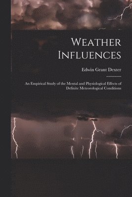 bokomslag Weather Influences; an Empirical Study of the Mental and Physiological Effects of Definite Meteorological Conditions