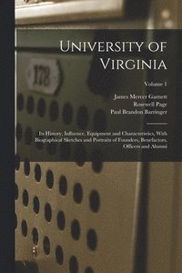 bokomslag University of Virginia; its History, Influence, Equipment and Characteristics, With Biographical Sketches and Portraits of Founders, Benefactors, Officers and Alumni; Volume 1