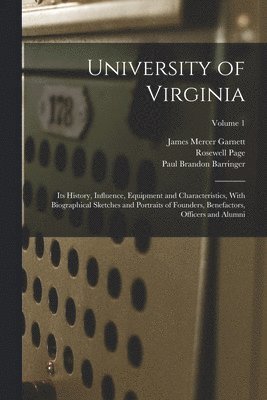 bokomslag University of Virginia; its History, Influence, Equipment and Characteristics, With Biographical Sketches and Portraits of Founders, Benefactors, Officers and Alumni; Volume 1