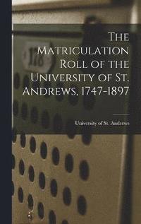 bokomslag Matriculation Roll of the University of St. Andrews, 1747-1897